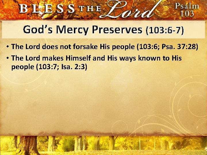 God’s Mercy Preserves (103: 6 -7) • The Lord does not forsake His people