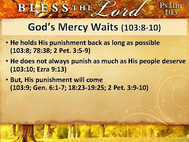 God’s Mercy Waits (103: 8 -10) • He holds His punishment back as long