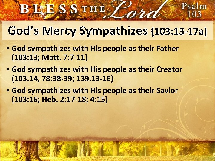 God’s Mercy Sympathizes (103: 13 -17 a) • God sympathizes with His people as