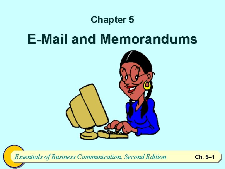 Chapter 5 E-Mail and Memorandums Essentials of Business Communication, Second Edition Ch. 5– 1