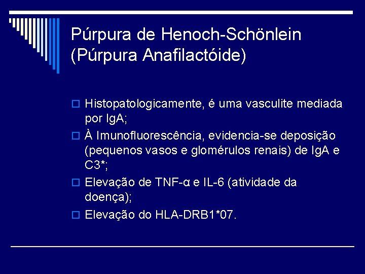 Púrpura de Henoch-Schönlein (Púrpura Anafilactóide) o Histopatologicamente, é uma vasculite mediada por Ig. A;