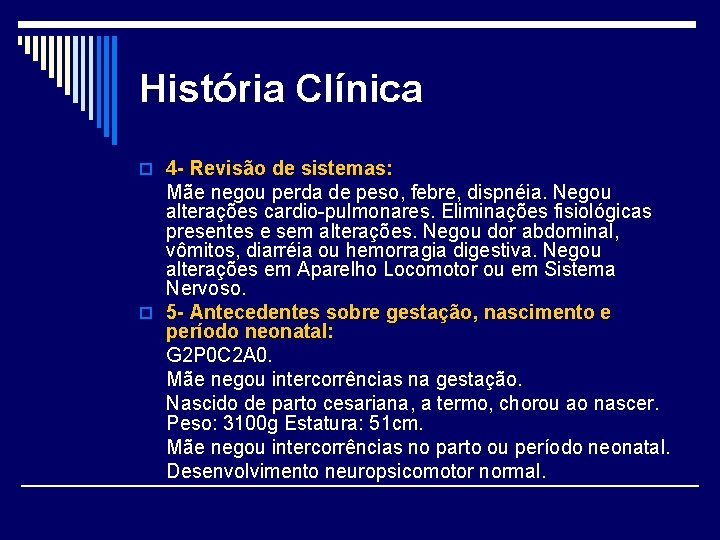 História Clínica o 4 - Revisão de sistemas: Mãe negou perda de peso, febre,