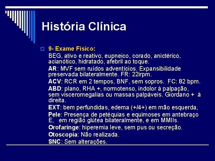 História Clínica o 9 - Exame Físico: BEG, ativo e reativo, eupneico, corado, anictérico,