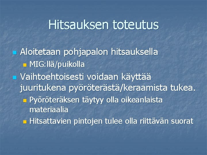 Hitsauksen toteutus n Aloitetaan pohjapalon hitsauksella n n MIG: llä/puikolla Vaihtoehtoisesti voidaan käyttää juuritukena