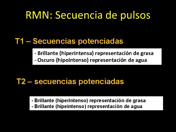 T 1 – Secuencias potenciadas - Brillante (hiperintensa) representación de grasa - Oscuro (hipointenso)