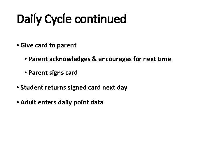 Daily Cycle continued 2 • Give card to parent • Parent acknowledges & encourages
