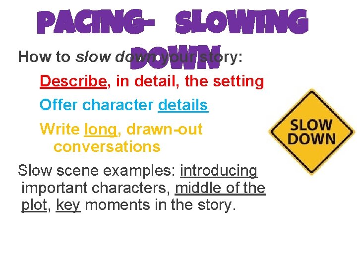 PACING- SLOWING How to slow down your story: DOWN Describe, in detail, the setting