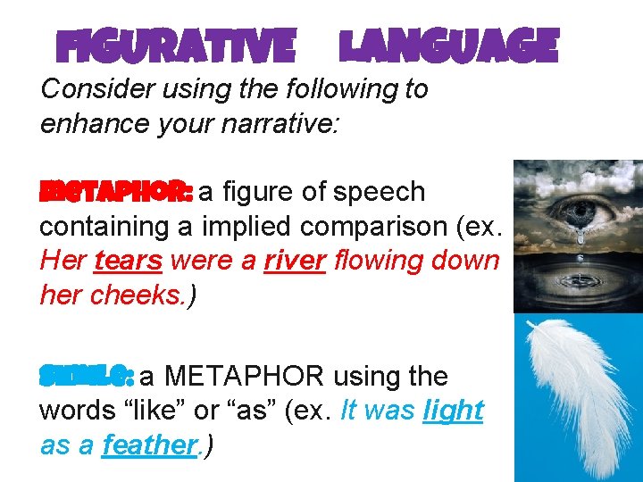 FIGURATIVE LANGUAGE Consider using the following to enhance your narrative: metaphor: a figure of