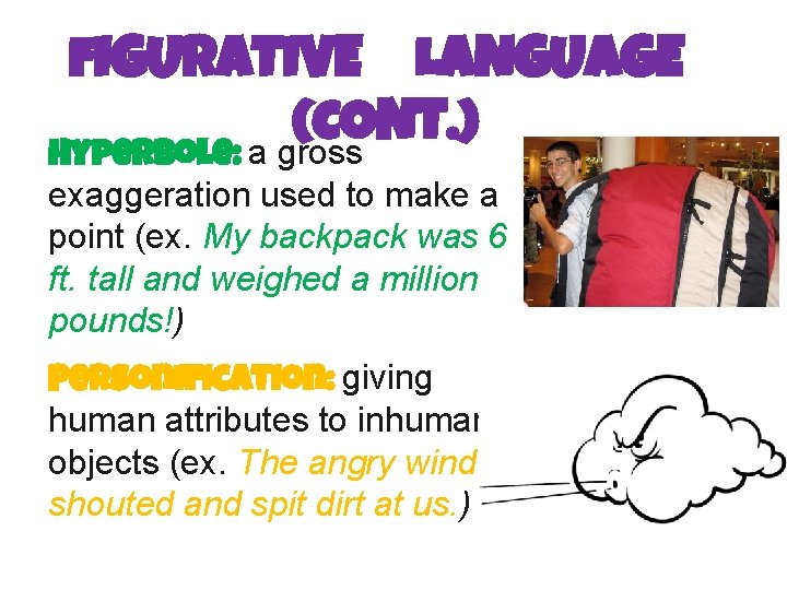 FIGURATIVE LANGUAGE (C ONT. ) Hyperbole: a gross exaggeration used to make a point