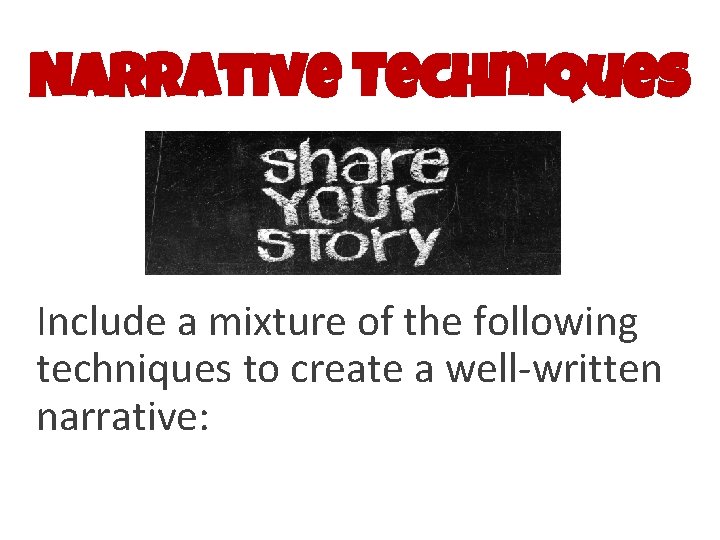 Narrative Techniques Include a mixture of the following techniques to create a well-written narrative: