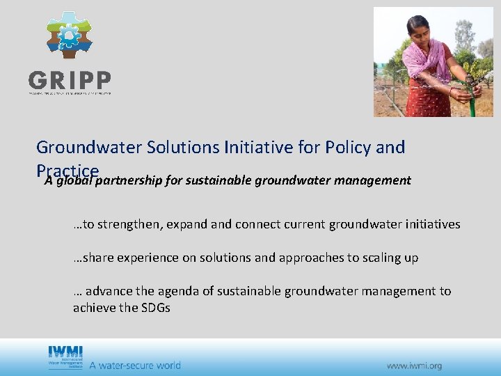 Led by IWMI Groundwater Solutions Initiative for Policy and Practice A global partnership for