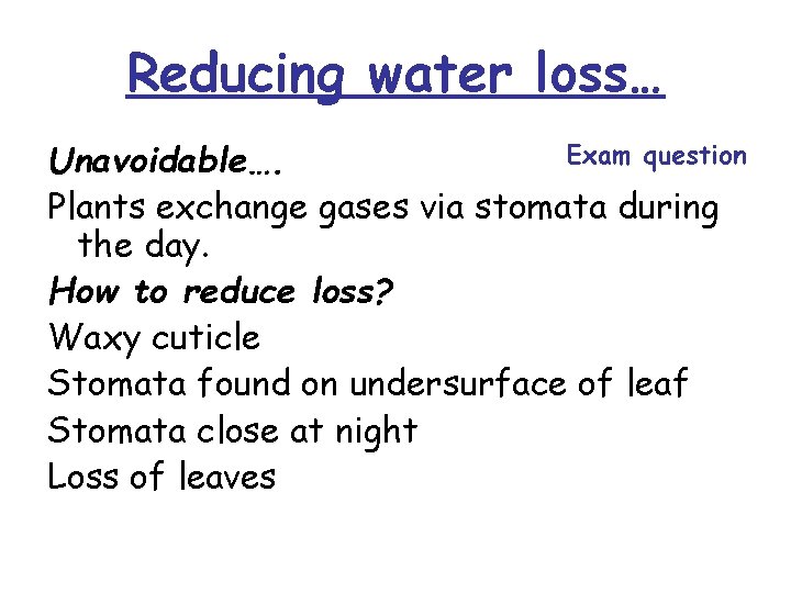 Reducing water loss… Exam question Unavoidable…. Plants exchange gases via stomata during the day.