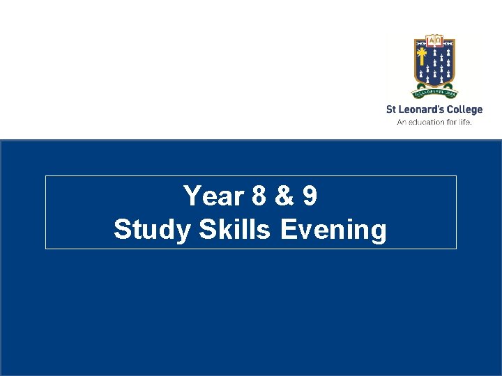 St Leonard’s College Subheading if needed Year 8 & 9 Study Skills Evening 