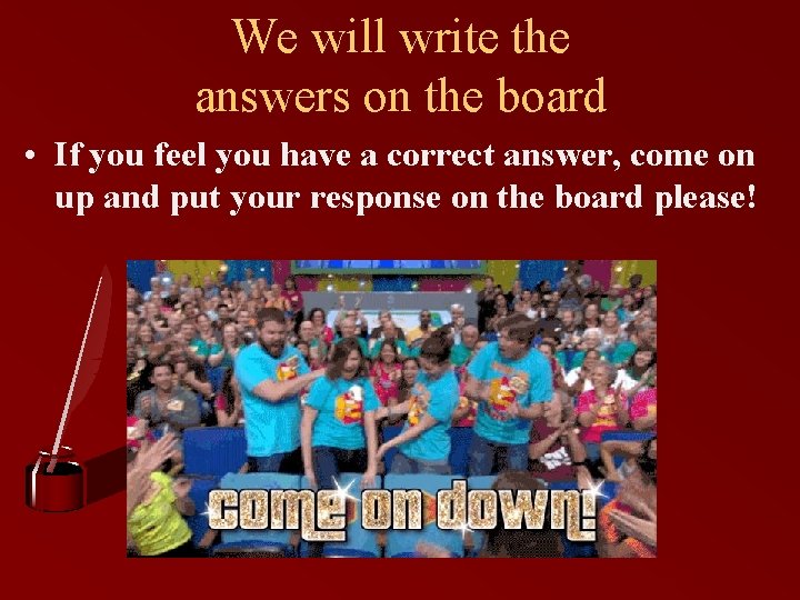 We will write the answers on the board • If you feel you have