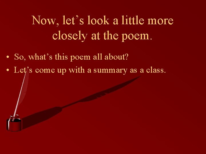 Now, let’s look a little more closely at the poem. • So, what’s this