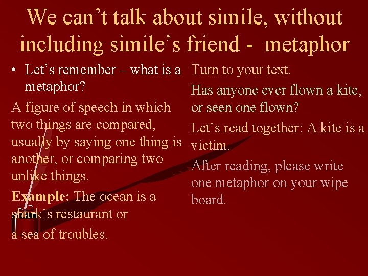 We can’t talk about simile, without including simile’s friend - metaphor • Let’s remember