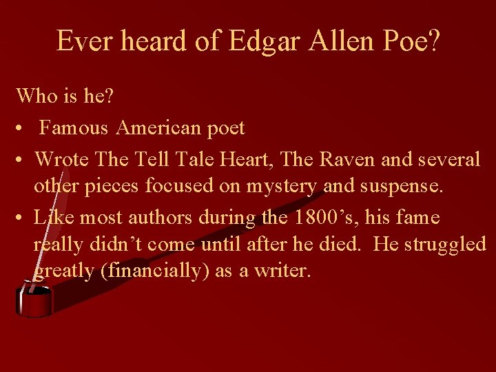 Ever heard of Edgar Allen Poe? Who is he? • Famous American poet •