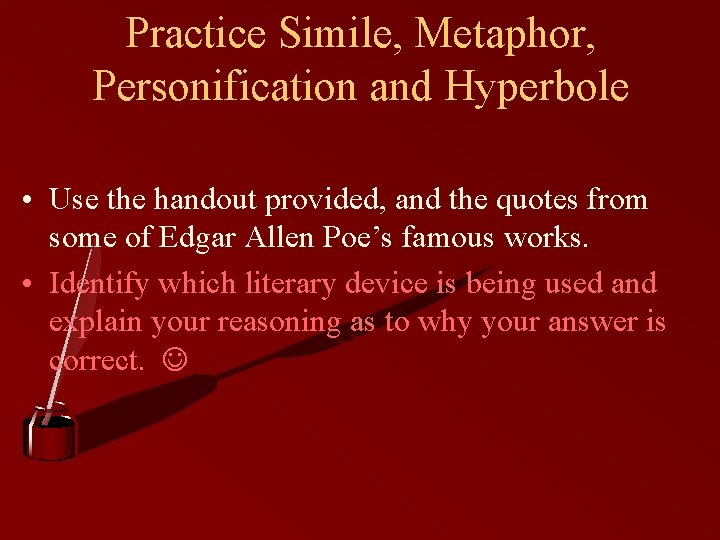 Practice Simile, Metaphor, Personification and Hyperbole • Use the handout provided, and the quotes