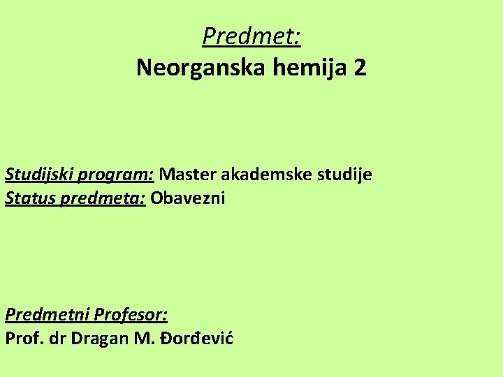 Predmet: Neorganska hemija 2 Studijski program: Master akademske studije Status predmeta: Obavezni Predmetni Profesor: