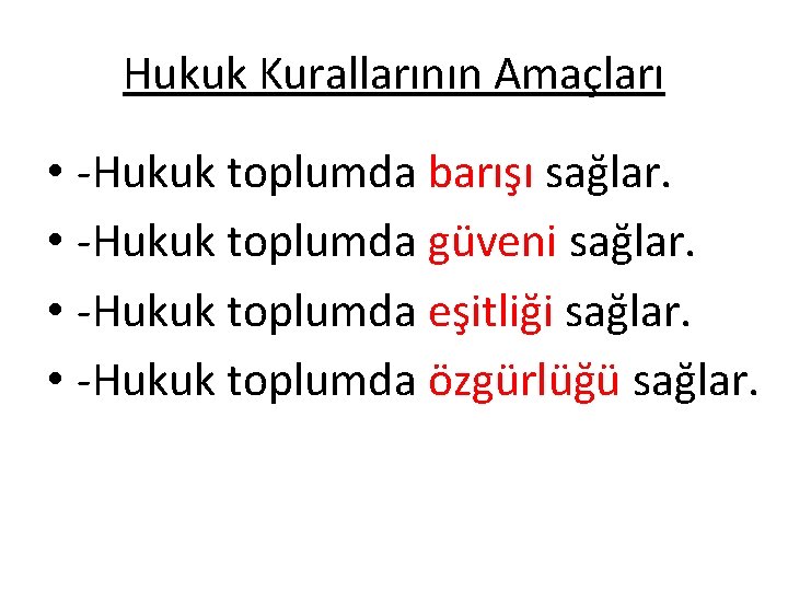 Hukuk Kurallarının Amaçları • -Hukuk toplumda barışı sağlar. • -Hukuk toplumda güveni sağlar. •