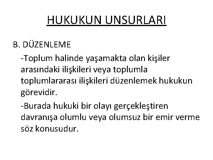 HUKUKUN UNSURLARI B. DÜZENLEME -Toplum halinde yaşamakta olan kişiler arasındaki ilişkileri veya toplumlararası ilişkileri