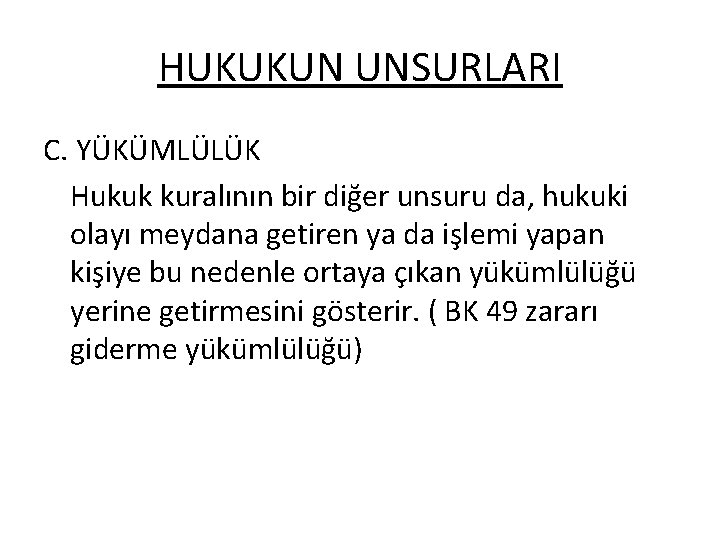 HUKUKUN UNSURLARI C. YÜKÜMLÜLÜK Hukuk kuralının bir diğer unsuru da, hukuki olayı meydana getiren