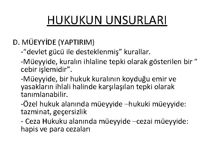 HUKUKUN UNSURLARI D. MÜEYYİDE (YAPTIRIM) -“devlet gücü ile desteklenmiş” kurallar. -Müeyyide, kuralın ihlaline tepki