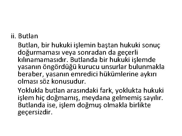 ii. Butlan, bir hukuki işlemin baştan hukuki sonuç doğurmaması veya sonradan da geçerli kılınamamasıdır.