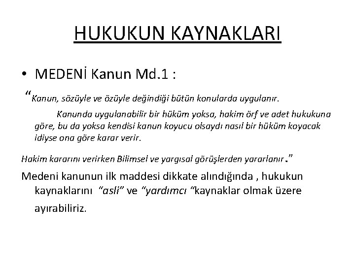 HUKUKUN KAYNAKLARI • MEDENİ Kanun Md. 1 : “Kanun, sözüyle ve özüyle değindiği bütün