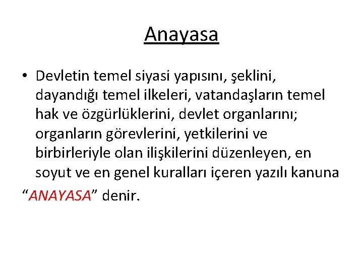 Anayasa • Devletin temel siyasi yapısını, şeklini, dayandığı temel ilkeleri, vatandaşların temel hak ve