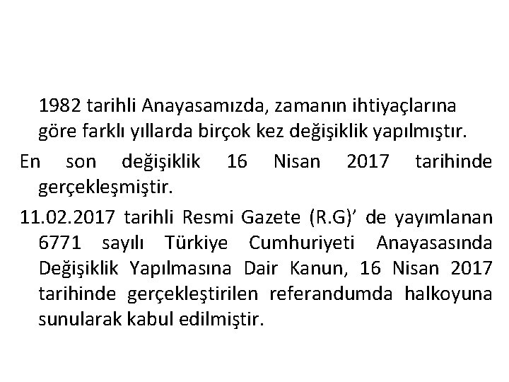 1982 tarihli Anayasamızda, zamanın ihtiyaçlarına göre farklı yıllarda birçok kez değişiklik yapılmıştır. En son