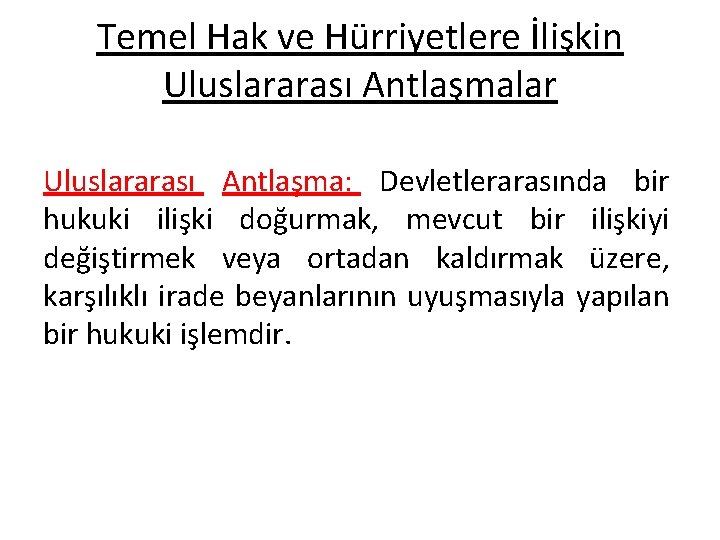 Temel Hak ve Hürriyetlere İlişkin Uluslararası Antlaşmalar Uluslararası Antlaşma: Devletlerarasında bir hukuki ilişki doğurmak,