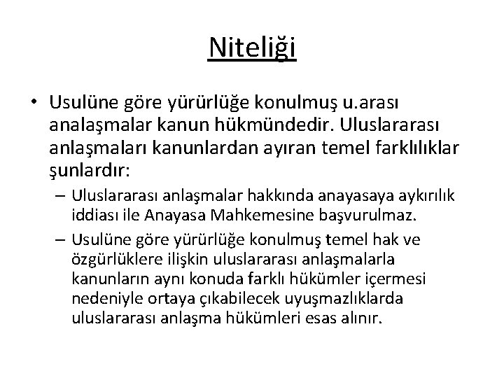 Niteliği • Usulüne göre yürürlüğe konulmuş u. arası analaşmalar kanun hükmündedir. Uluslararası anlaşmaları kanunlardan