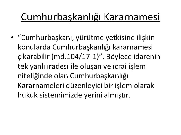 Cumhurbaşkanlığı Kararnamesi • “Cumhurbaşkanı, yürütme yetkisine ilişkin konularda Cumhurbaşkanlığı kararnamesi çıkarabilir (md. 104/17 -1)”.