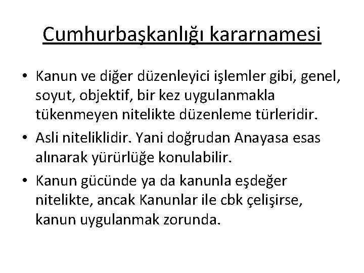 Cumhurbaşkanlığı kararnamesi • Kanun ve diğer düzenleyici işlemler gibi, genel, soyut, objektif, bir kez