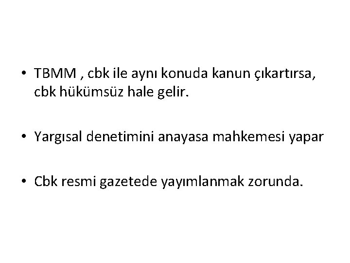  • TBMM , cbk ile aynı konuda kanun çıkartırsa, cbk hükümsüz hale gelir.