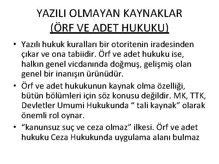 YAZILI OLMAYAN KAYNAKLAR (ÖRF VE ADET HUKUKU) • Yazılı hukuk kuralları bir otoritenin iradesinden