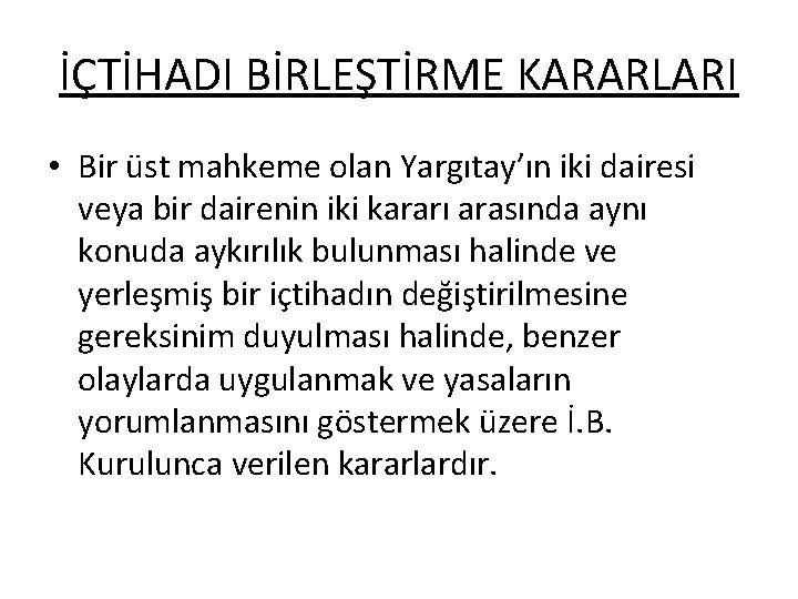 İÇTİHADI BİRLEŞTİRME KARARLARI • Bir üst mahkeme olan Yargıtay’ın iki dairesi veya bir dairenin