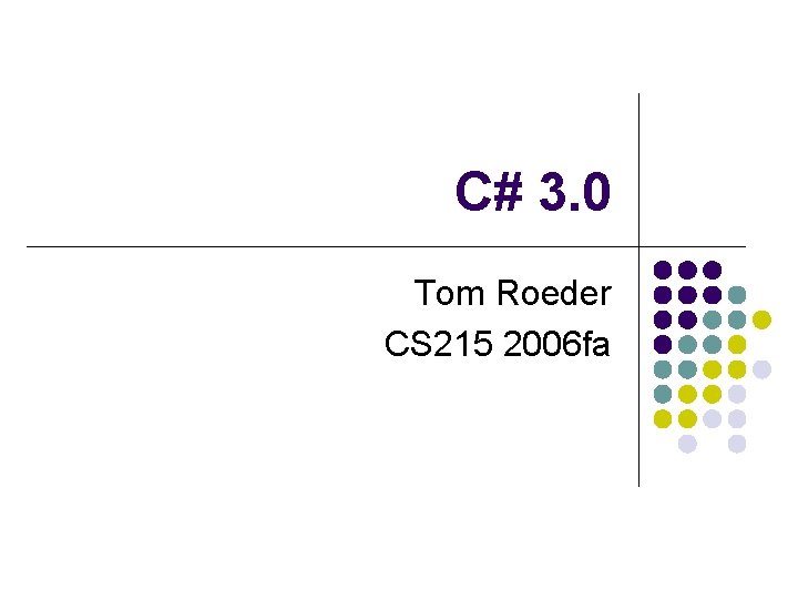 C# 3. 0 Tom Roeder CS 215 2006 fa 