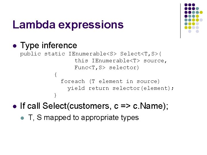 Lambda expressions l Type inference public static IEnumerable<S> Select<T, S>( this IEnumerable<T> source, Func<T,