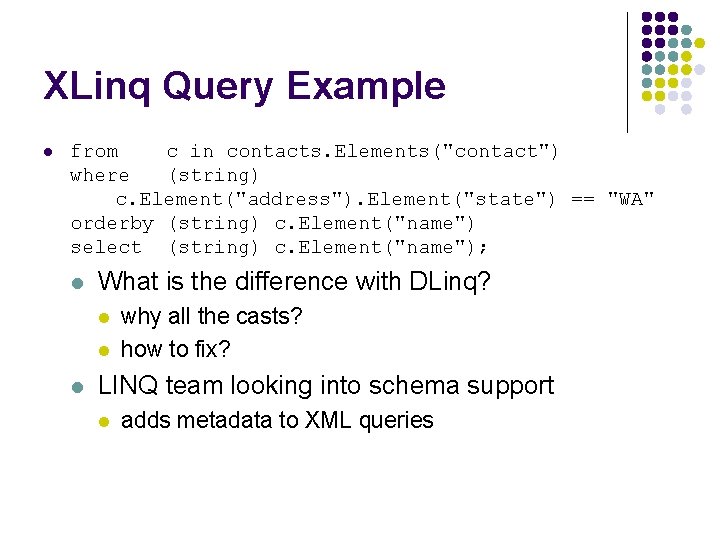 XLinq Query Example l from c in contacts. Elements("contact") where (string) c. Element("address"). Element("state")