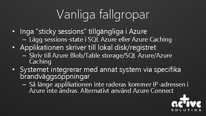 Vanliga fallgropar • Inga ”sticky sessions” tillgängliga i Azure – Lägg sessions-state i SQL