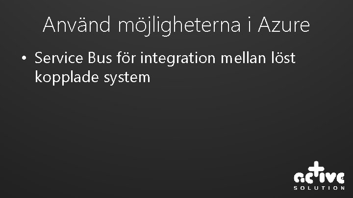 Använd möjligheterna i Azure • Service Bus för integration mellan löst kopplade system 