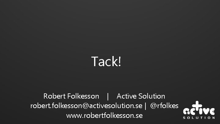 Tack! Robert Folkesson | Active Solution robert. folkesson@activesolution. se | @rfolkes www. robertfolkesson. se