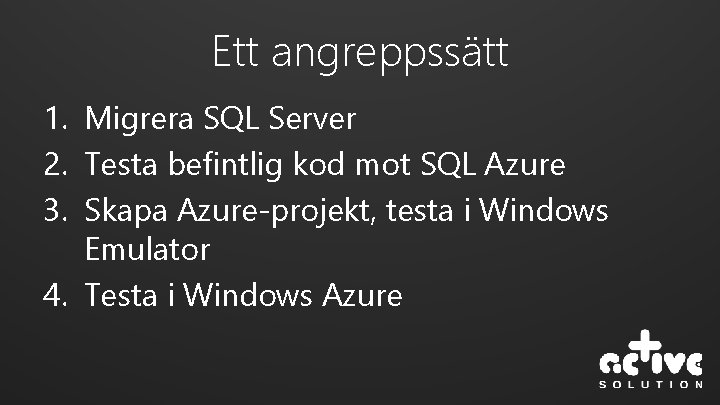 Ett angreppssätt 1. Migrera SQL Server 2. Testa befintlig kod mot SQL Azure 3.