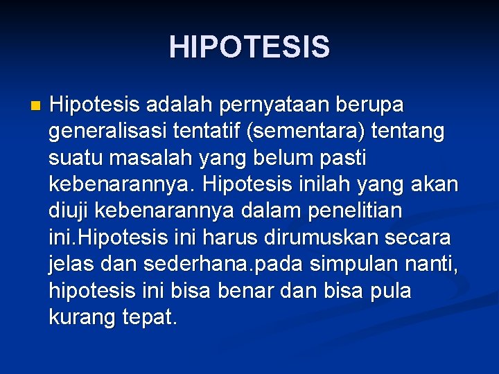 HIPOTESIS n Hipotesis adalah pernyataan berupa generalisasi tentatif (sementara) tentang suatu masalah yang belum