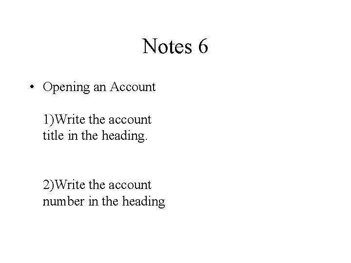 Notes 6 • Opening an Account 1)Write the account title in the heading. 2)Write Notes 6 • Opening an Account 1)Write the account title in the heading. 2)Write