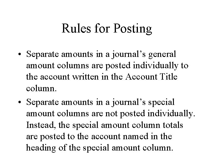 Rules for Posting • Separate amounts in a journal’s general amount columns are posted Rules for Posting • Separate amounts in a journal’s general amount columns are posted