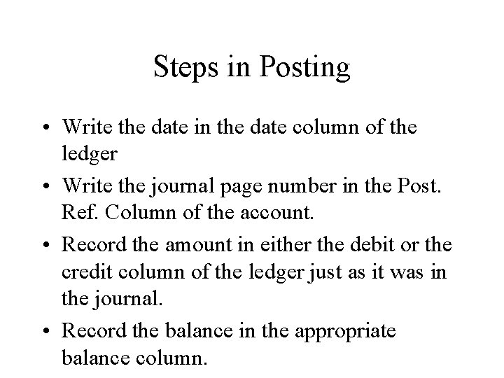 Steps in Posting • Write the date in the date column of the ledger Steps in Posting • Write the date in the date column of the ledger
