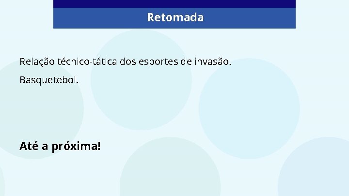 Retomada Relação técnico-tática dos esportes de invasão. Basquetebol. Até a próxima! 